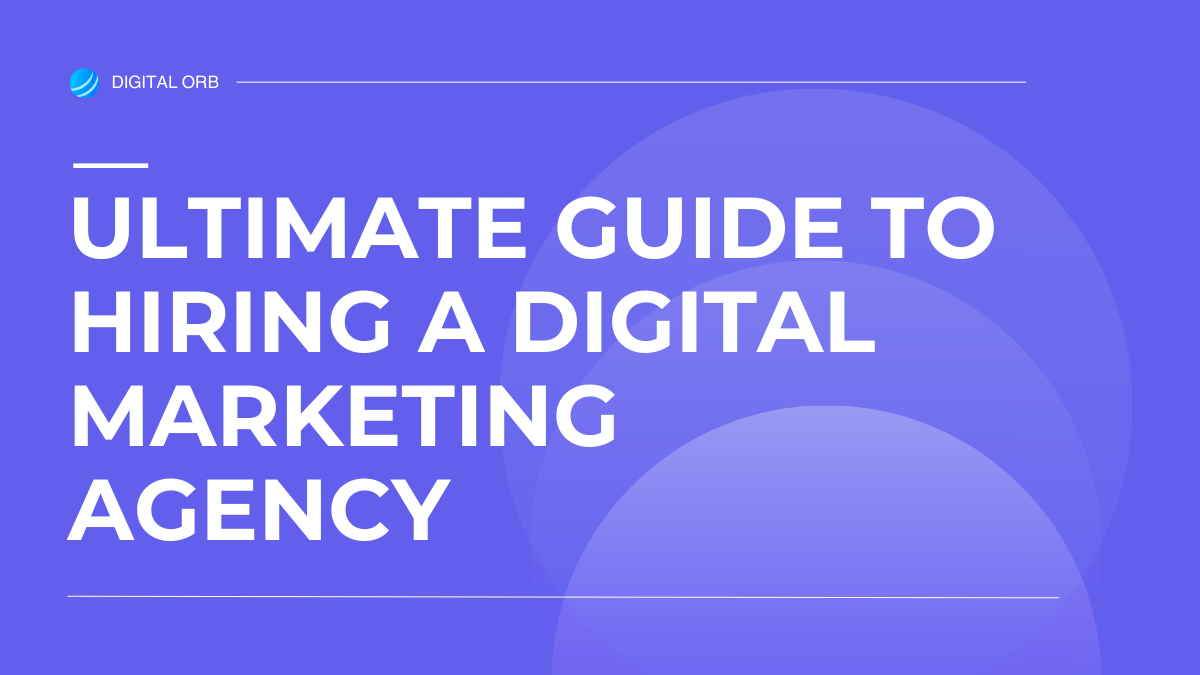 Ultimate Guide to Hiring a Digital Marketing Agency
