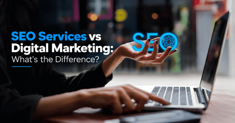 SEO Services vs Digital Marketing: What’s the Difference?